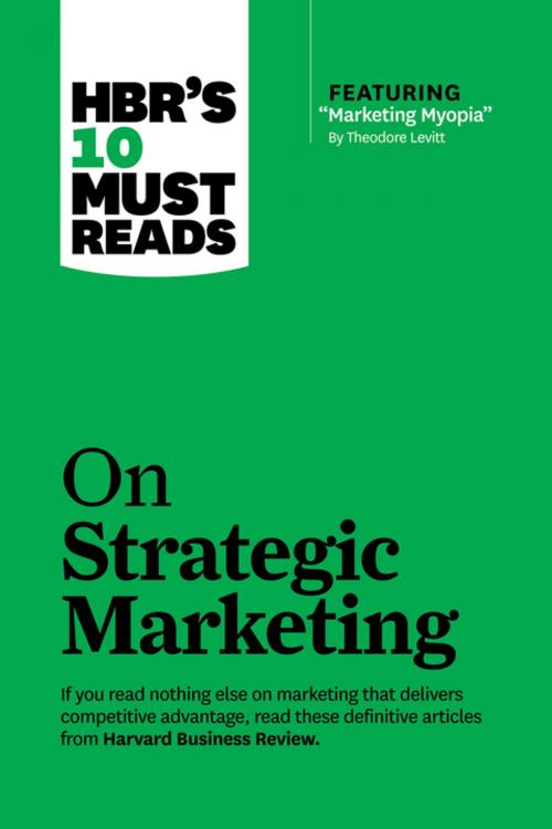 Cover of the book HBR's 10 Must Reads on Strategic Marketing (with featured article "Marketing Myopia," by Theodore Levitt) by Harvard Business Review, Clayton M. Christensen, Theordore Levitt, Philip Kotler, Fred Reichheld, Harvard Business Review Press