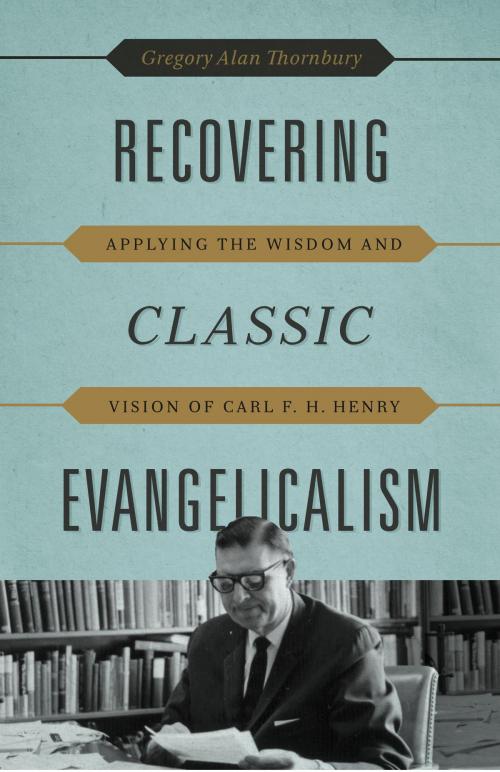 Cover of the book Recovering Classic Evangelicalism by Gregory Alan Thornbury, Crossway