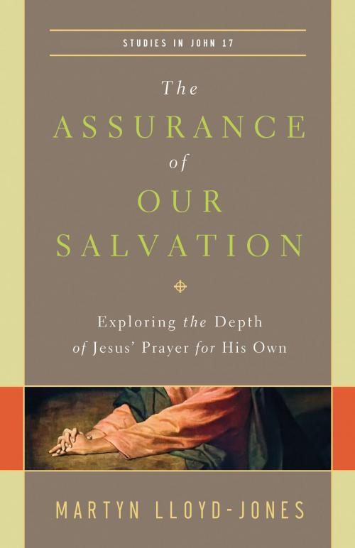Cover of the book The Assurance of Our Salvation (Studies in John 17) by Martyn Lloyd-Jones, Crossway