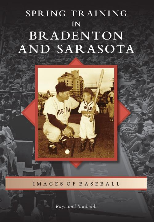Cover of the book Spring Training in Bradenton and Sarasota by Raymond Sinibaldi, Arcadia Publishing Inc.