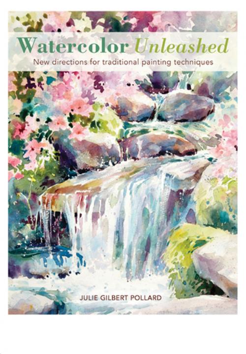 Cover of the book Watercolor Unleashed by Julie Gilbert Pollard, F+W Media