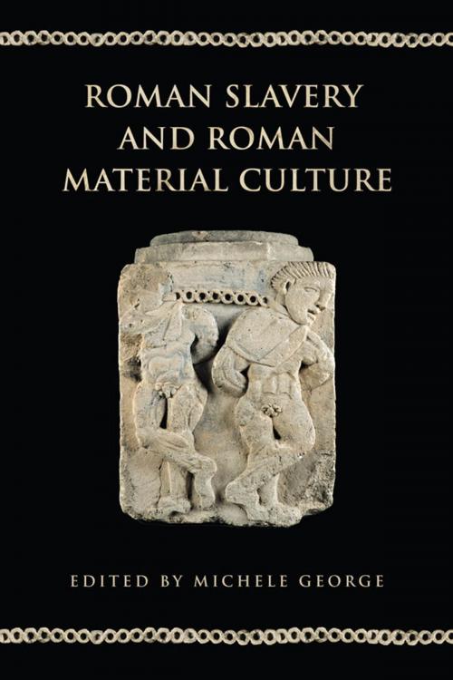 Cover of the book Roman Slavery and Roman Material Culture by Michele George, University of Toronto Press, Scholarly Publishing Division
