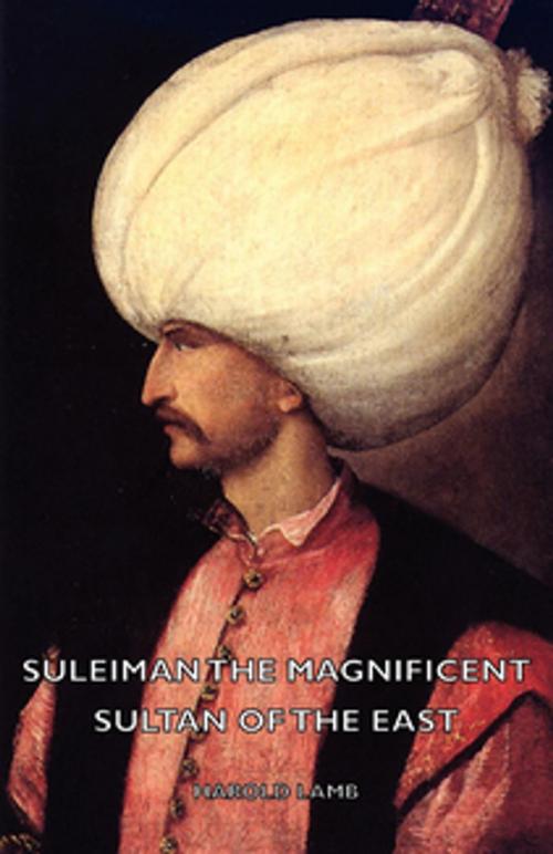 Cover of the book Suleiman the Magnificent - Sultan of the East by Harold Lamb, Read Books Ltd.