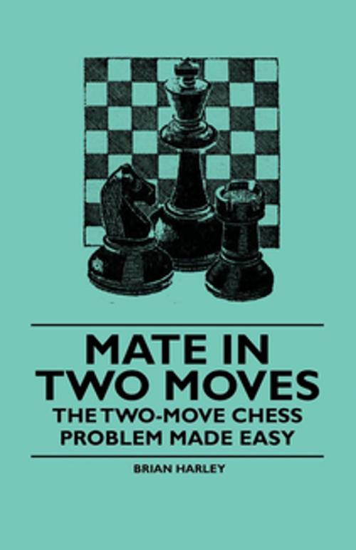 Cover of the book Mate in Two Moves - The Two-Move Chess Problem Made Easy by Brian Harley, Read Books Ltd.