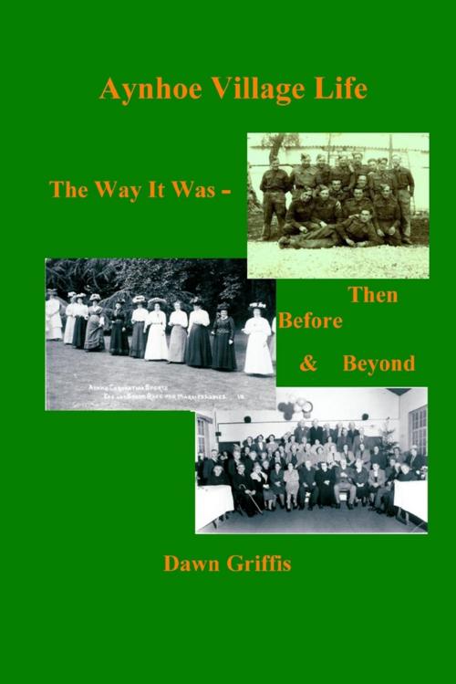 Cover of the book Aynhoe Village Life: The Way it Was, Then, Before And Beyond by Dawn Griffis, Lulu.com