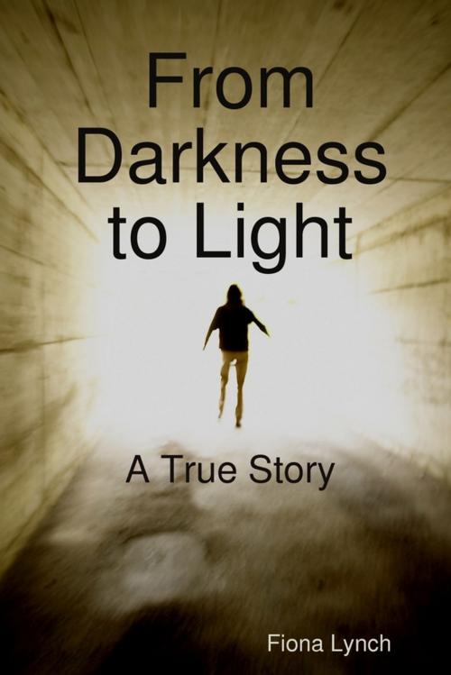 Cover of the book From Darkness to Light: A True Story by Fiona Lynch, Lulu.com