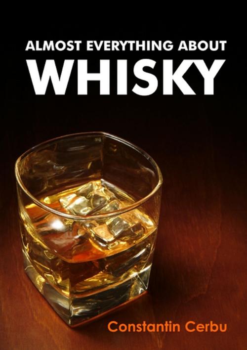 Cover of the book Almost Everything About Whisky by Constantin Cerbu, Lulu.com