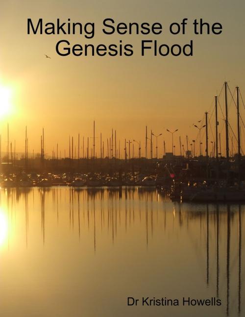 Cover of the book Making Sense of the Genesis Flood by Dr. Kristina Howells, Lulu.com