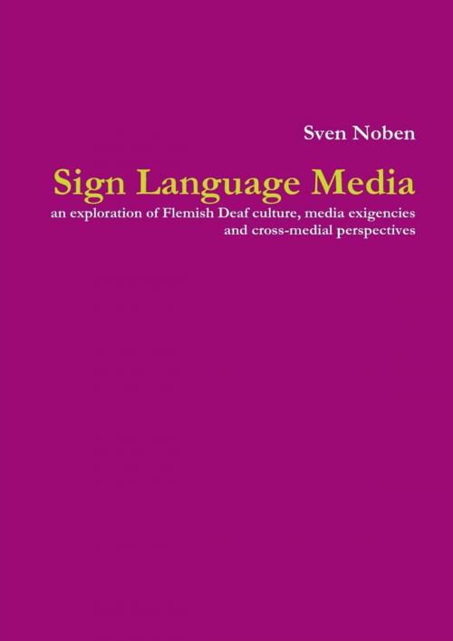 Cover of the book Sign Language Media: An Exploration of Flemish Deaf Culture, Media Exigencies and Cross-Medial Perspectives by Sven Noben, Lulu.com
