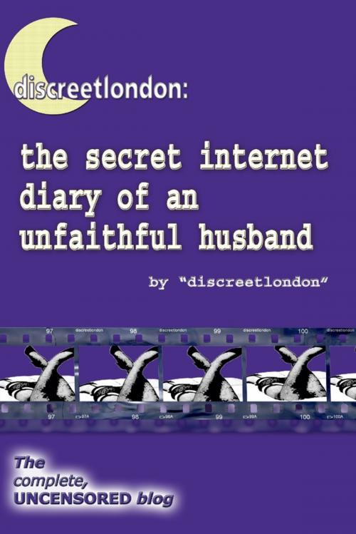 Cover of the book Discreetlondon: The Secret Internet Diary of an Unfaithful Husband - The Complete, Uncensored Blog by Discreetlondon, Lulu.com