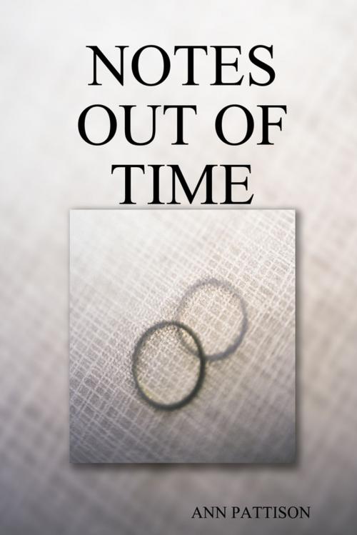Cover of the book Notes Out of Time by Ann Pattison, Lulu.com