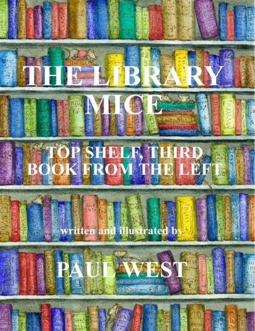 Cover of the book The Library Mice : Top Shelf, Third Book from the Left by Paul West, Lulu.com