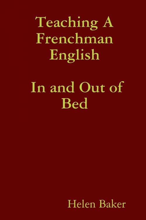 Cover of the book Teaching a Frenchman English : In and Out of Bed by Helen Baker, Lulu.com