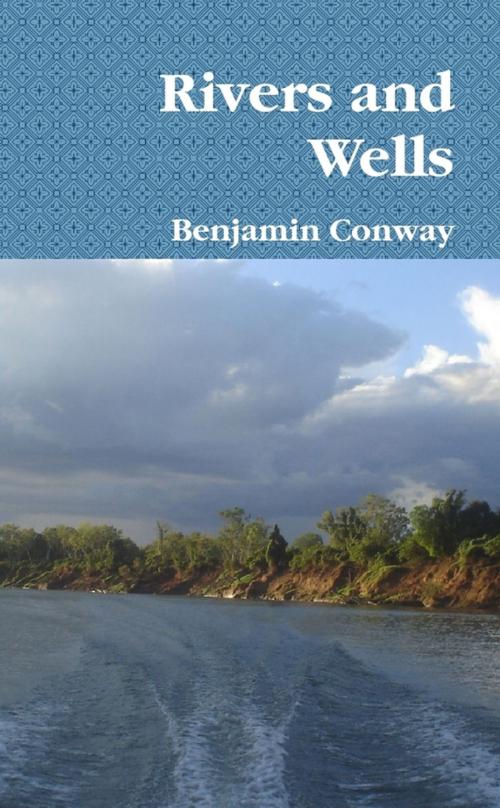 Cover of the book Rivers and Wells by Benjamin Conway, Lulu.com