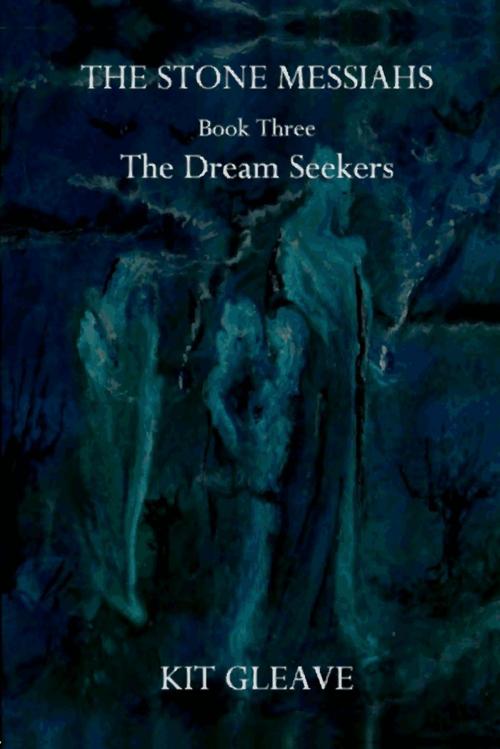 Cover of the book The Stone Messiahs : Book Three - The Dream Seekers by Kit Gleave, Lulu.com