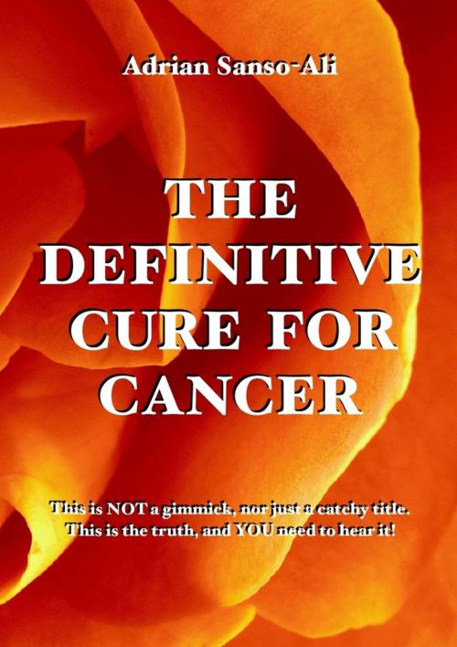 Cover of the book The Definitive Cure for Cancer by Adrian Sanso-Ali, Lulu.com