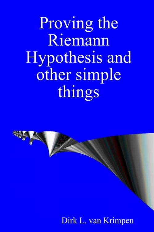 Cover of the book Proving the Riemann Hypothesis and Other Simple Things by Dirk L. van Krimpen, Lulu.com