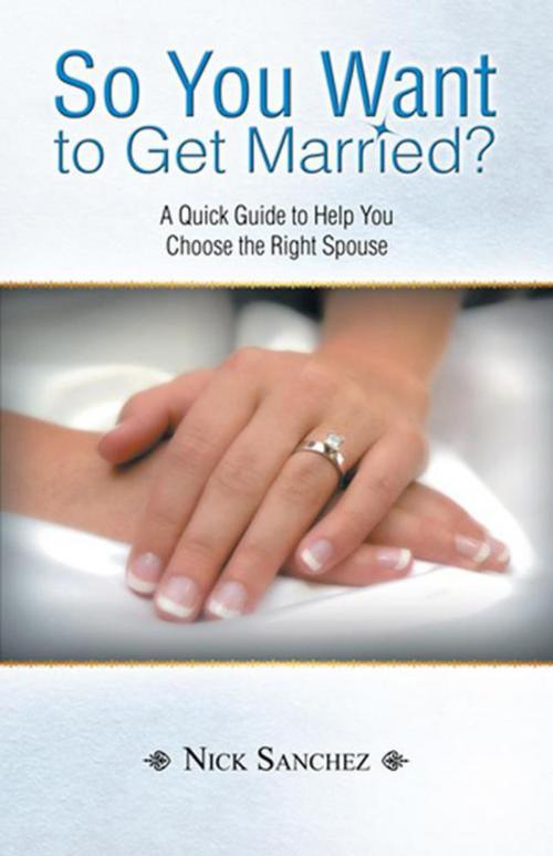 Cover of the book So You Want to Get Married? by Nick Sanchez, WestBow Press