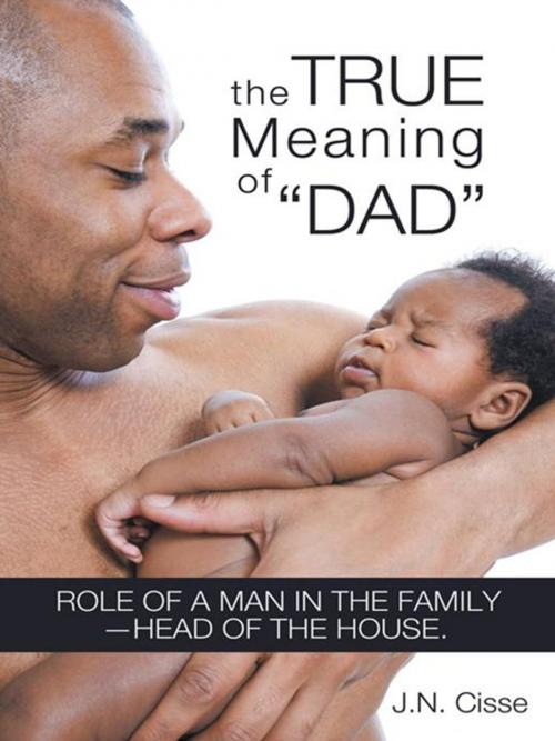 Cover of the book The True Meaning of “Dad” by J.N. Cisse, WestBow Press