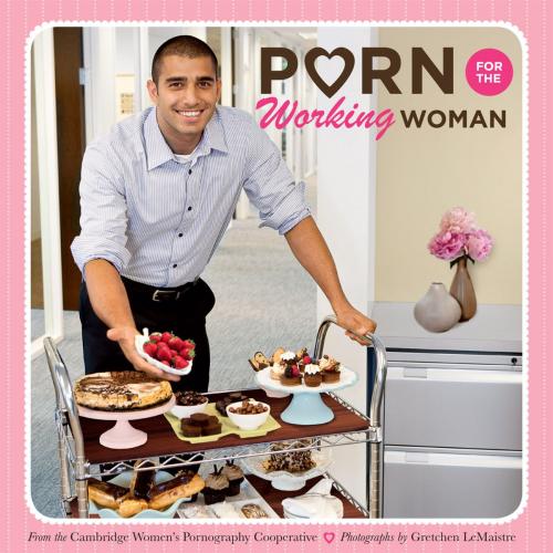 Cover of the book Porn for the Working Woman by The Cambridge Women's Pornography Cooperative, Chronicle Books LLC
