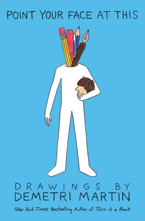 Cover of the book Point Your Face at This by Demetri Martin, Grand Central Publishing