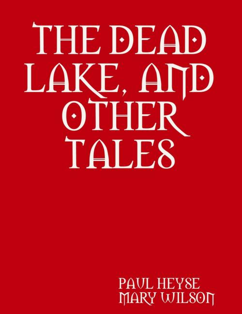 Cover of the book THE DEAD LAKE, AND OTHER TALES by PAUL HEYSE, MARY WILSON, Lulu.com