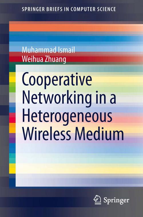 Cover of the book Cooperative Networking in a Heterogeneous Wireless Medium by Muhammad Ismail, Weihua Zhuang, Springer New York