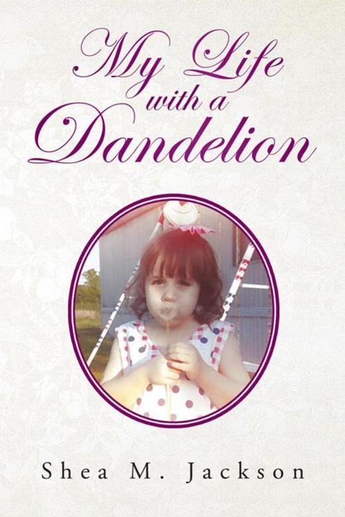 Cover of the book My Life with a Dandelion by Shea M. Jackson, Trafford Publishing