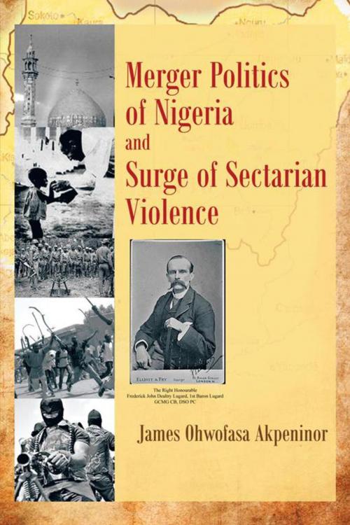 Cover of the book Merger Politics of Nigeria and Surge of Sectarian Violence by James Ohwofasa Akpeninor, AuthorHouse UK