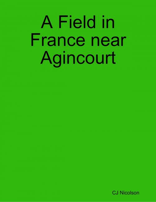 Cover of the book A Field in France Near Agincourt by CJ Nicolson, Lulu.com
