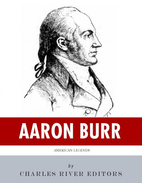 Cover of the book American Legends: The Life of Aaron Burr by Charles River Editors, Charles River Editors