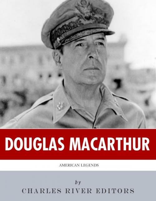 Cover of the book American Legends: The Life of General Douglas MacArthur by Charles River Editors, Charles River Editors