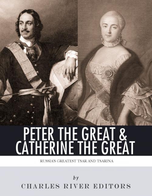 Cover of the book Peter the Great & Catherine the Great: Russia's Greatest Tsar and Tsarina by Charles River Editors, Charles River Editors