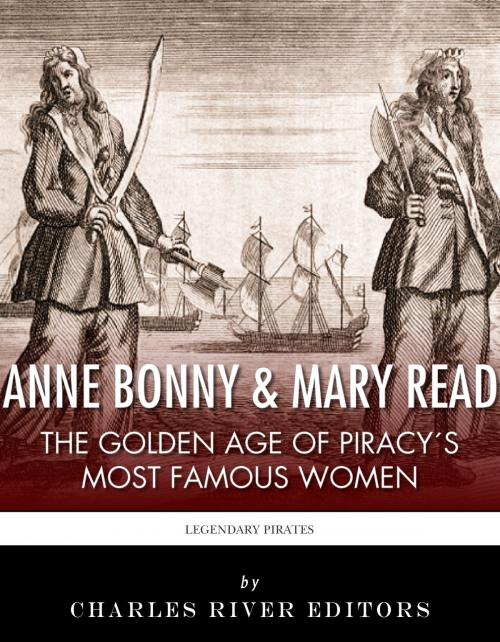 Cover of the book Anne Bonny & Mary Read: The Golden Age of Piracy's Most Famous Women by Charles River Editors, Charles River Editors