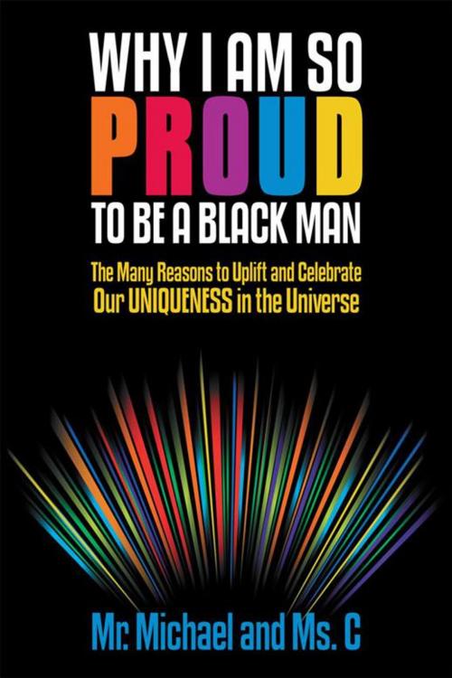 Cover of the book Why I Am so Proud to Be a Black Man by Mr. Michael, Ms. C, iUniverse