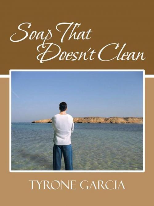 Cover of the book Soap That Doesn't Clean by Tyrone Garcia, iUniverse