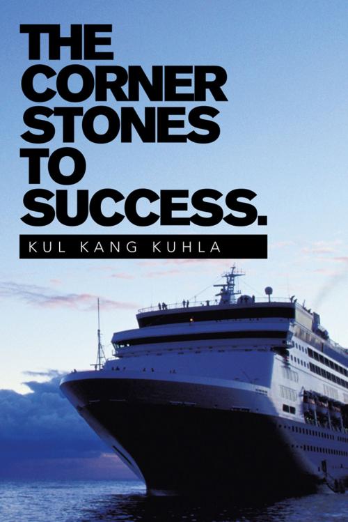 Cover of the book The Corner Stones to Success. by Kul Kang Kuhla, AuthorHouse