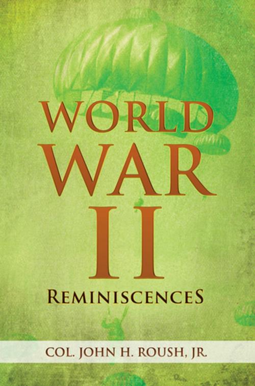 Cover of the book World War Ii Reminiscences by Col. John H. Roush Jr., Xlibris US