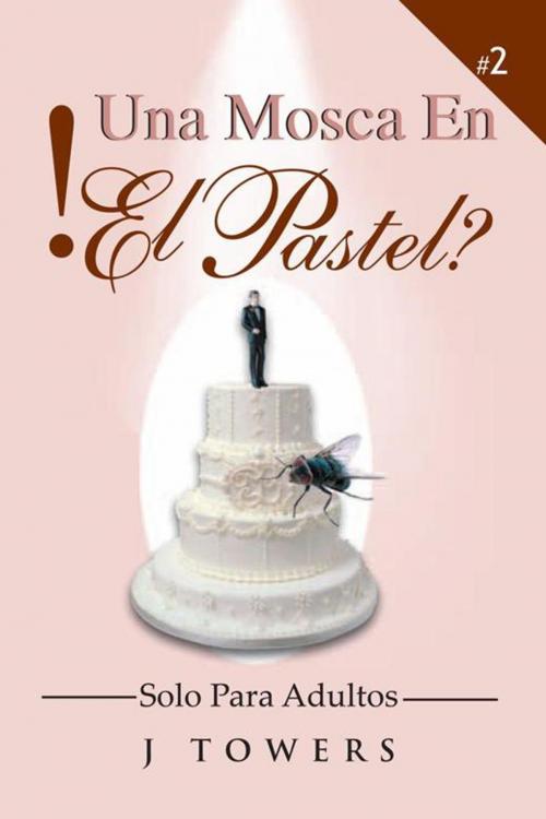 Cover of the book Una Mosca En El Pastel by J Towers, Xlibris US