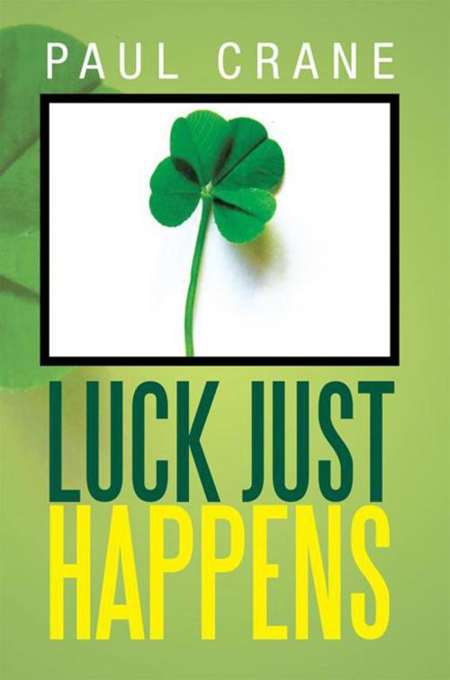 Cover of the book Luck Just Happens by Paul Crane, Xlibris US