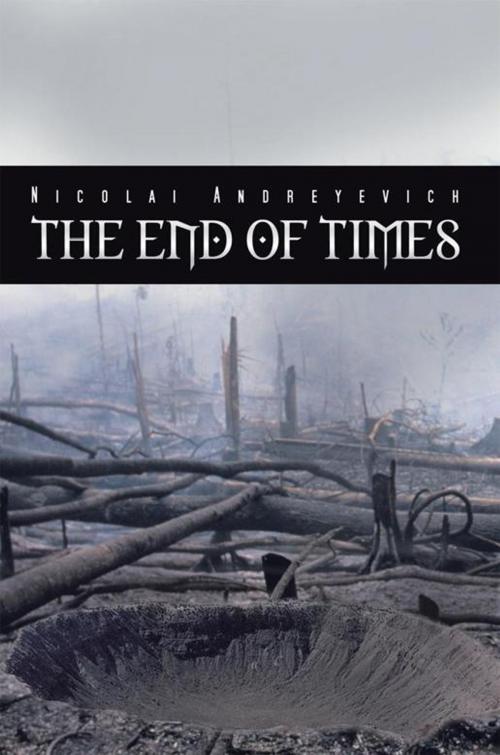 Cover of the book The End of Times by Nicolai Andreyevich, AuthorHouse