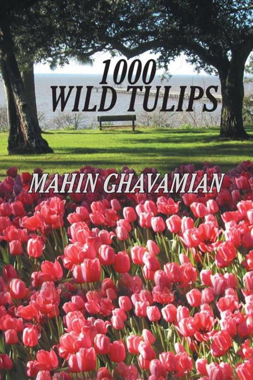 Cover of the book 1000 Wild Tulips by Mahin Ghavamian, AuthorHouse