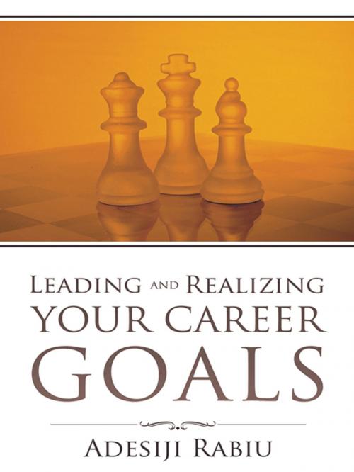 Cover of the book Leading and Realizing Your Career Goals by Adesiji Rabiu, AuthorHouse
