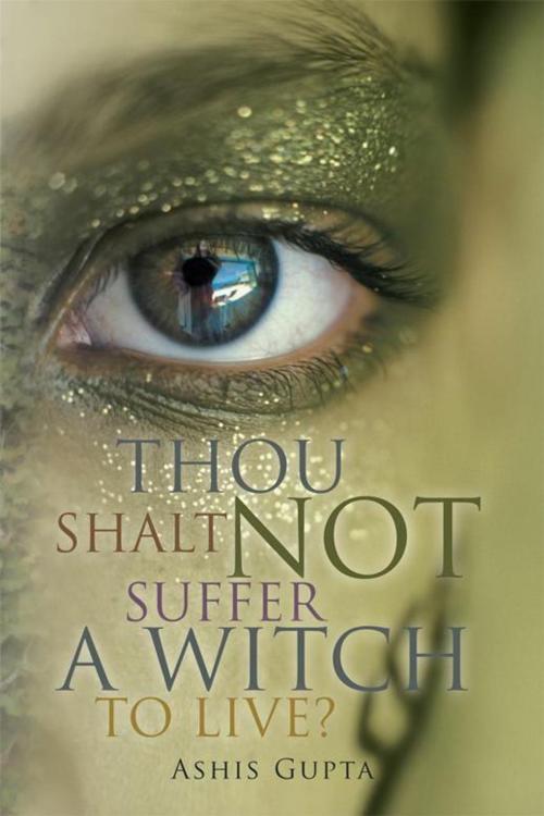 Cover of the book Thou Shalt Not Suffer a Witch to Live? by Ashis Gupta, AuthorHouse