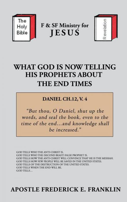 Cover of the book What God Is Now Telling His Prophets About the End Times by Apostle Frederick E. Franklin, AuthorHouse