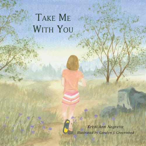 Cover of the book Take Me with You by Kristi Ann Negrette, AuthorHouse