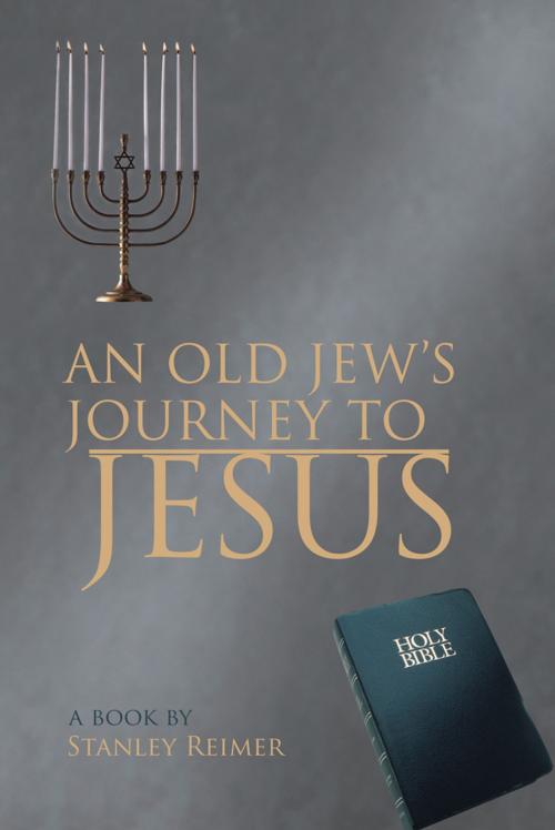 Cover of the book An Old Jew's Journey to Jesus by Stanley Reimer, AuthorHouse