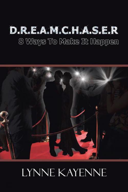 Cover of the book D.R.E.A.M.C.H.A.S.E.R: 8 Ways to Make It Happen by Lynne Kayenne, AuthorHouse UK