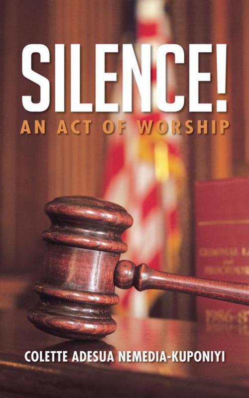 Cover of the book Silence! by Colette Adesua Nemedia-Kuponiyi, AuthorHouse UK