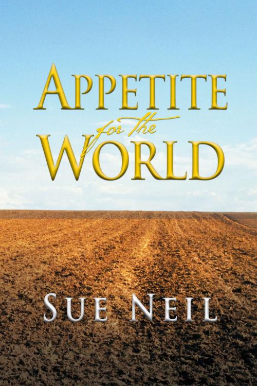 Cover of the book Appetite for the World by Sue Neil, AuthorHouse UK